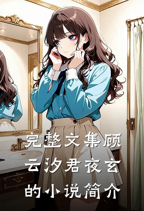 完整文集顾云汐君夜玄的小说简介