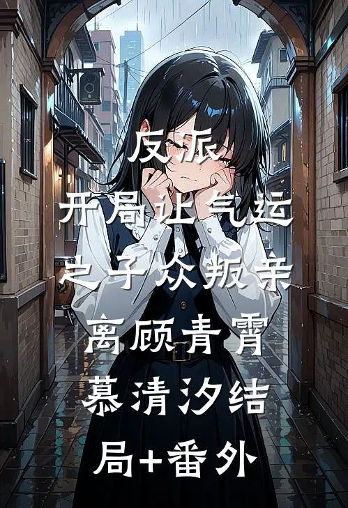 反派：开局让气运之子众叛亲离顾青霄慕清汐结局+番外