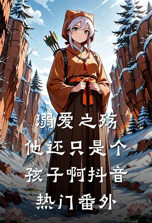 溺爱之殇：他还只是个孩子啊抖音热门 番外