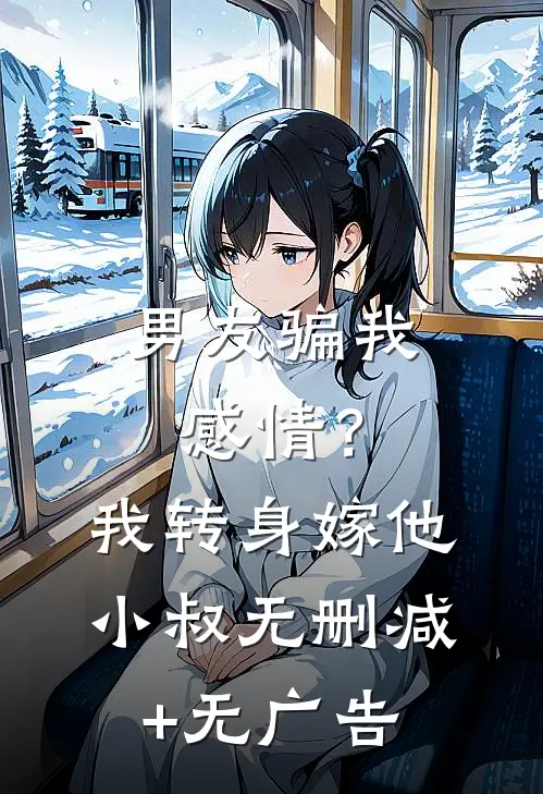 男友骗我感情？我转身嫁他小叔无删减+无广告