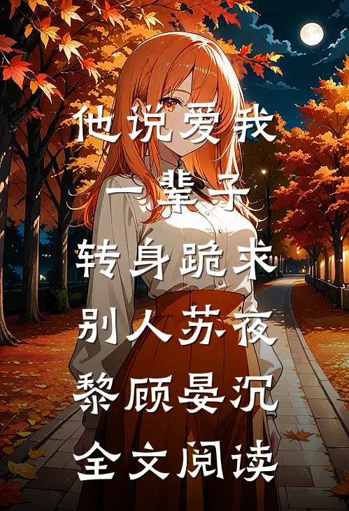 他说爱我一辈子，转身跪求别人苏夜黎顾晏沉全文阅读
