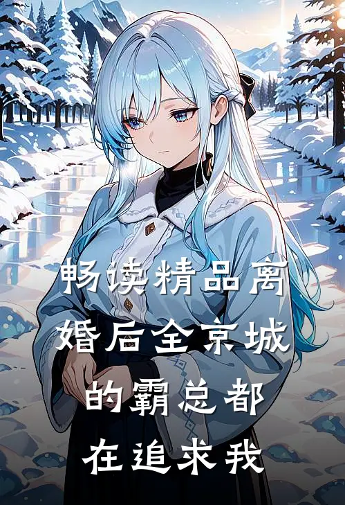 畅读精品离婚后全京城的霸总都在追求我