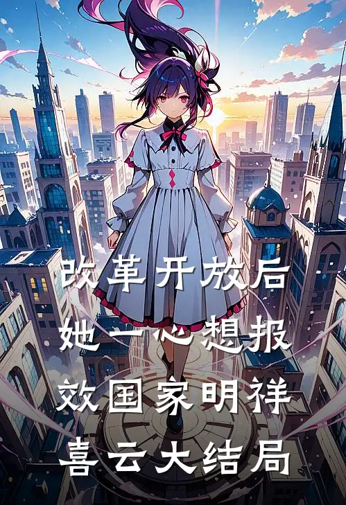 改革开放后，她一心想报效国家明祥喜云大结局