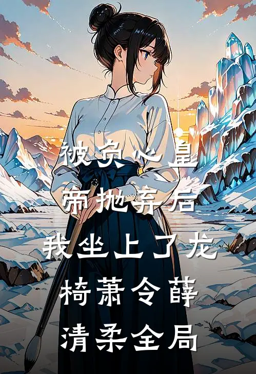 被负心皇帝抛弃后，我坐上了龙椅萧令薛清柔全局