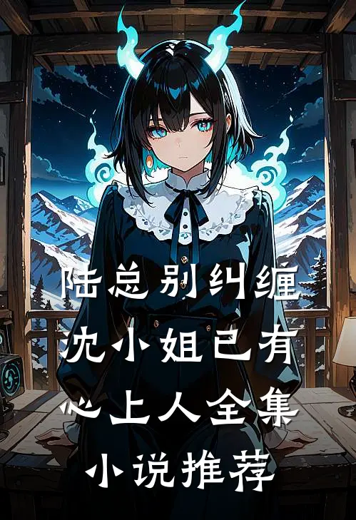 陆总别纠缠,沈小姐已有心上人全集推荐
