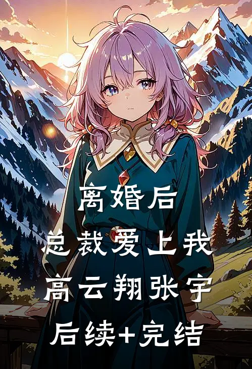 离婚后，总裁爱上我高云翔张宇后续+完结