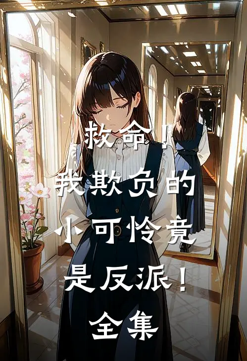 救命！我欺负的小可怜竟是反派！全集