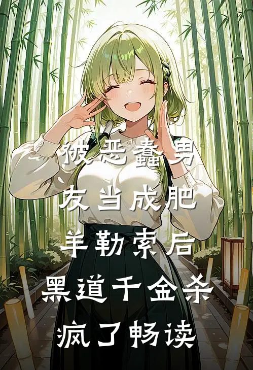 被恶蠢男友当成肥羊勒索后，黑道千金杀疯了畅读