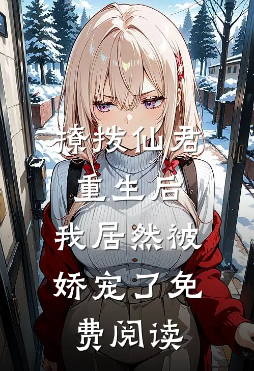 撩拨仙君重生后,我居然被娇宠了免费阅读