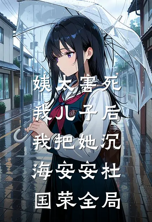 姨太害死我儿子后，我把她沉海安安杜国荣全局