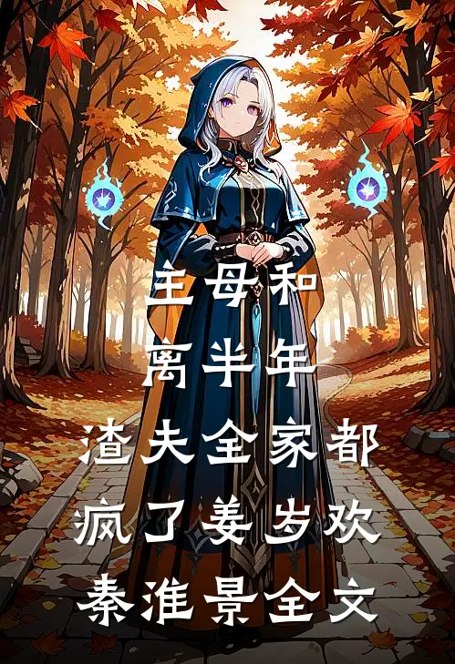 主母和离半年，渣夫全家都疯了姜岁欢秦淮景全文