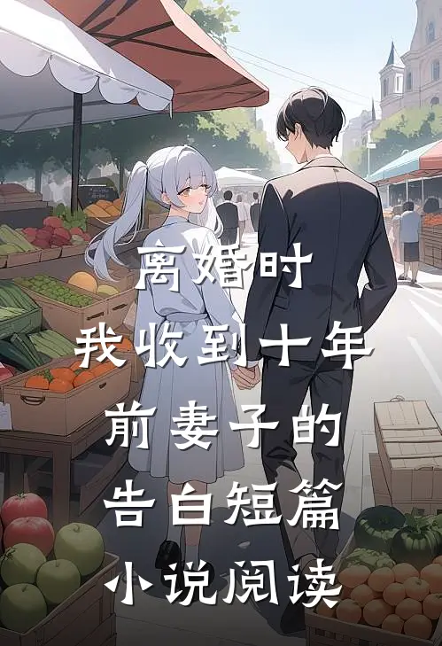 离婚时，我收到十年前妻子的告白短篇小说阅读