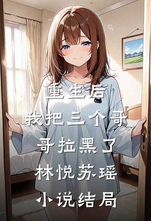 重生后,我把三个哥哥拉黑了林悦苏瑶结局是
