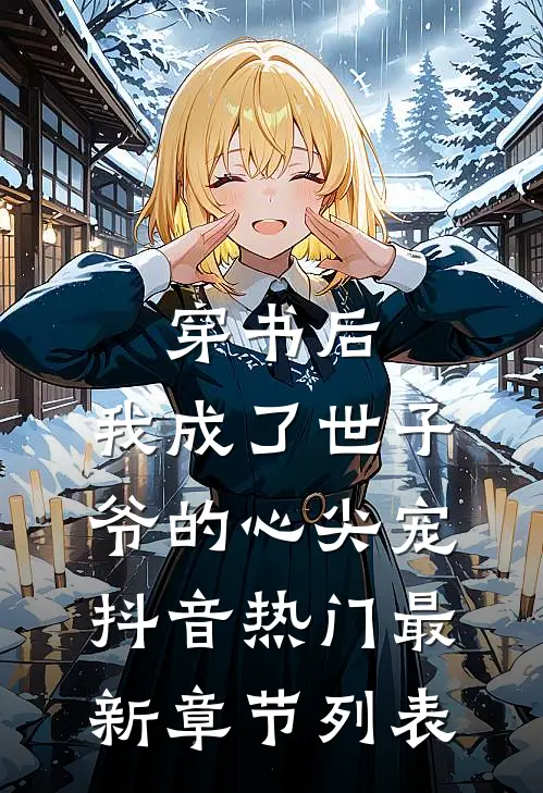 穿书后，我成了世子爷的心尖宠抖音热门最新章节列表