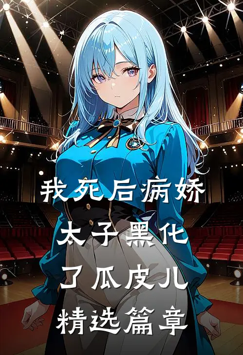 我死后病娇太子黑化了瓜皮儿精选篇章