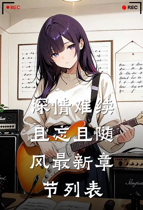 深情难续，且忘且随风最新章节列表