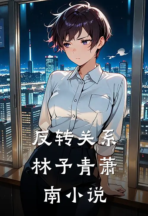 反转关系林予青萧南小说