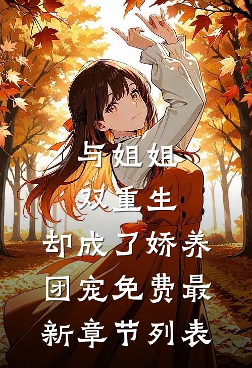 与姐姐双重生，却成了娇养团宠免费最新章节列表