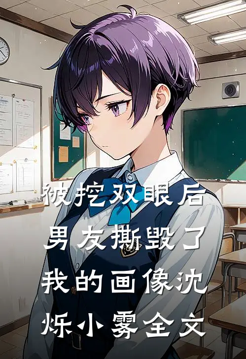 被挖双眼后，男友撕毁了我的画像沈烁小雾全文