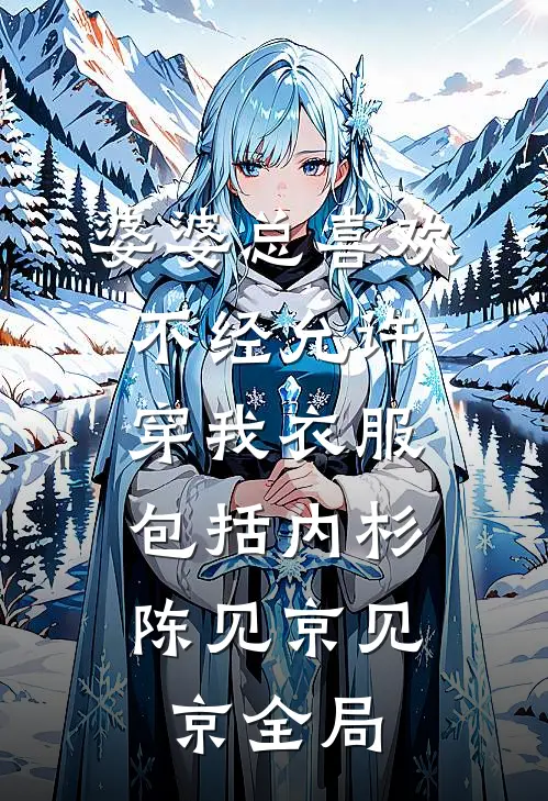 婆婆总喜欢不经允许穿我衣服，包括内杉陈见京见京全局