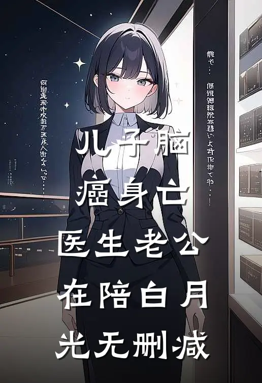 儿子脑癌身亡，医生老公在陪白月光无删减