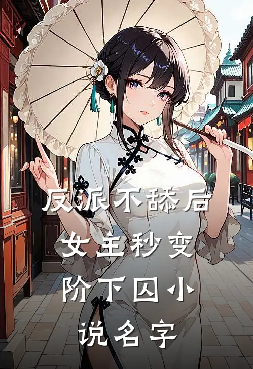 反派不舔后，女主秒变阶下囚小说名字