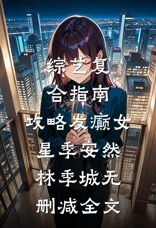 综艺复合指南：攻略发癫女星季安然林季城无删减全文