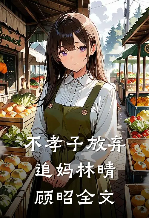 不孝子放弃追妈林晴顾昭全文