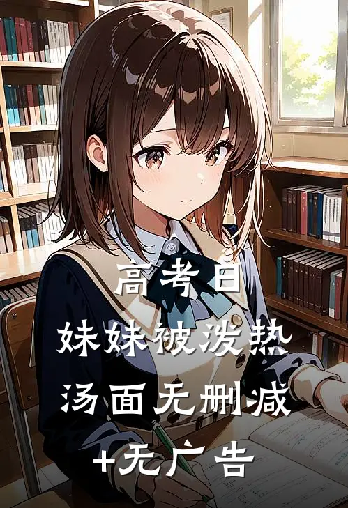 高考日，妹妹被泼热汤面无删减+无广告
