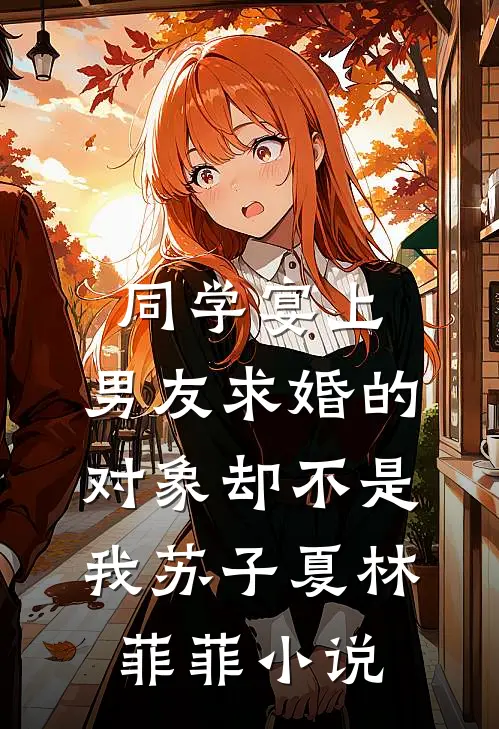 同学宴上，男友求婚的对象却不是我苏子夏林菲菲小说