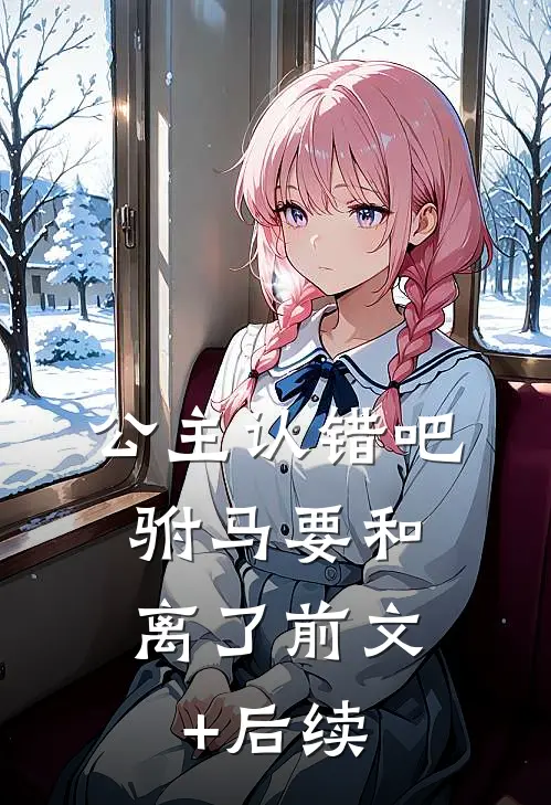 公主认错吧，驸马要和离了前文+后续