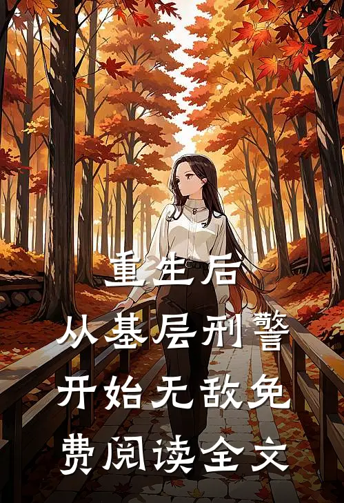 重生后，从基层刑警开始无敌免费阅读全文