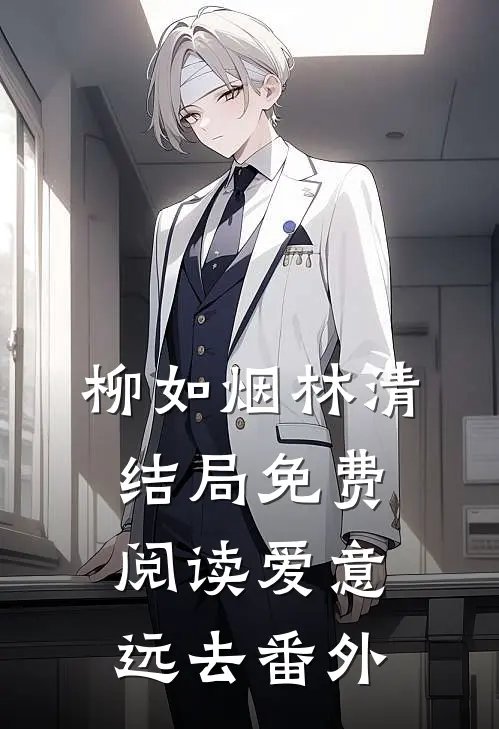 柳如烟林清结局免费阅读爱意远去番外