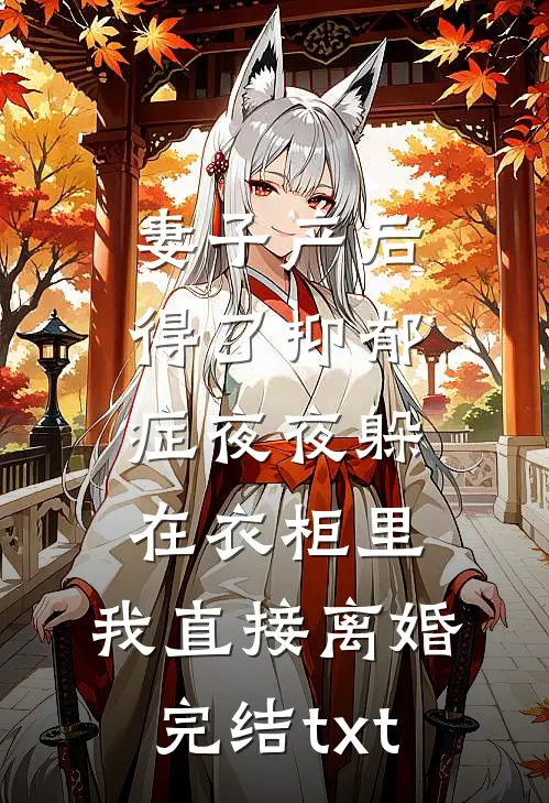 妻子产后得了抑郁症夜夜躲在衣柜里，我直接离婚完结txt