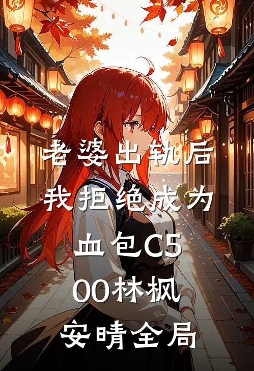 老婆出轨后我拒绝成为血包C500林枫安晴全局
