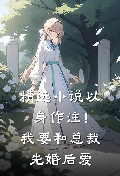 精选小说以身作注！我要和总裁先婚后爱