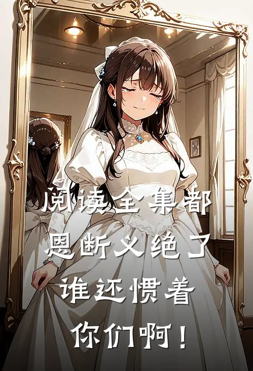 阅读全集都恩断义绝了，谁还惯着你们啊！