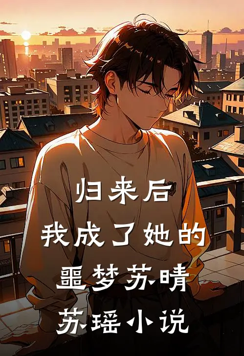 归来后,我成了她的噩梦苏晴苏瑶免费阅读