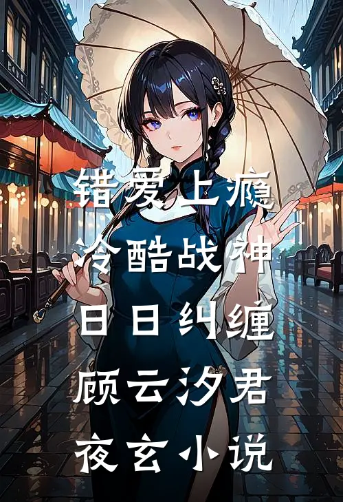 错爱上瘾，冷酷战神日日纠缠顾云汐君夜玄小说