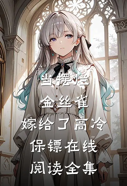 当摆烂金丝雀，嫁给了高冷保镖在线阅读全集