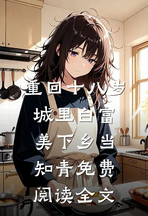 重回十八岁：城里白富美下乡当知青免费阅读全文