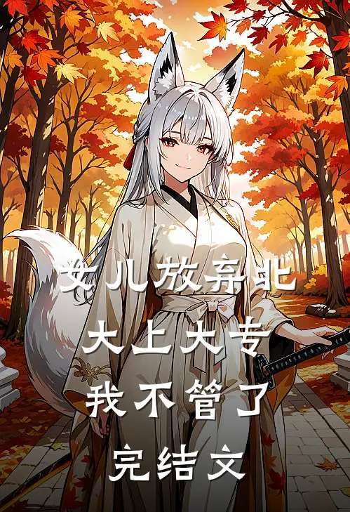 女儿放弃北大上大专，我不管了完结文