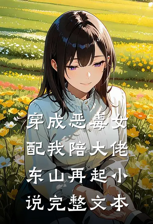 穿成恶毒女配我陪大佬东山再起小说完整文本
