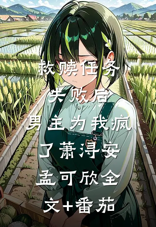 救赎任务失败后，男主为我疯了萧浔安孟可欣全文+番茄