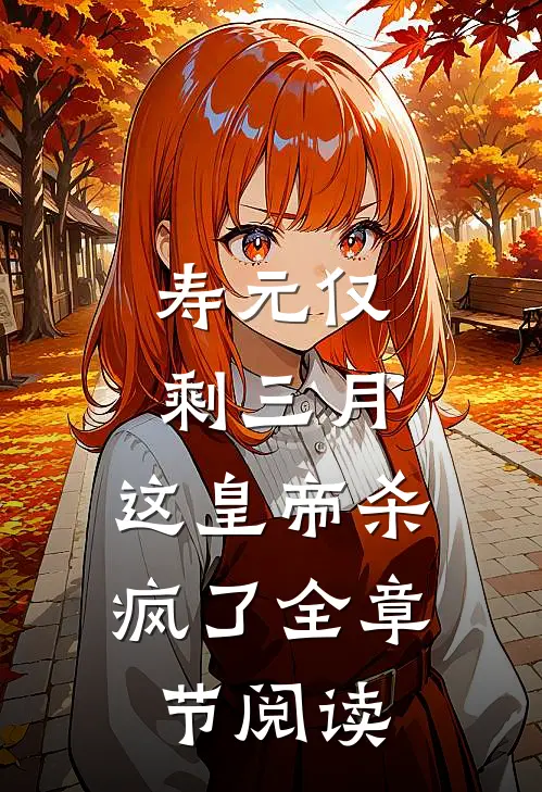 寿元仅剩三月，这皇帝杀疯了全章节阅读
