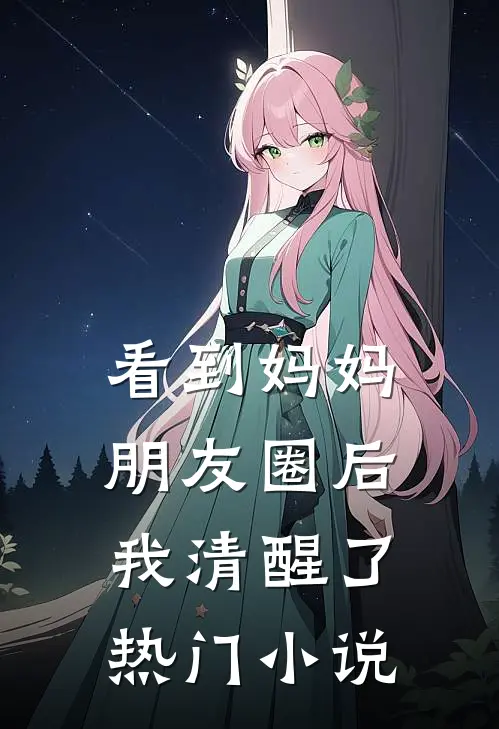 看到妈妈朋友圈后，我清醒了热门小说