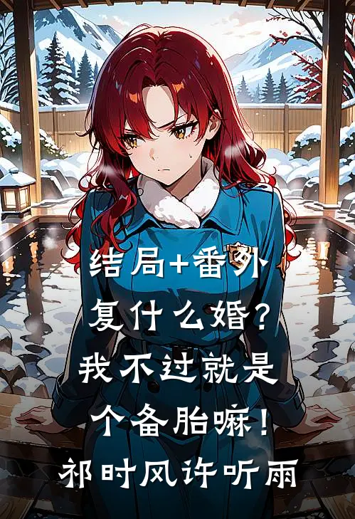 结局+番外复什么婚？我不过就是个备胎嘛！祁时风许听雨