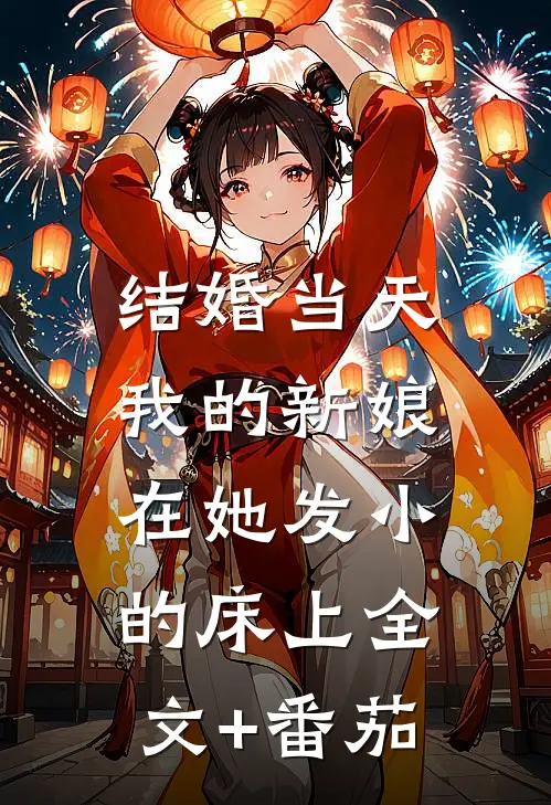 结婚当天，我的新娘在她发小的床上全文+番茄
