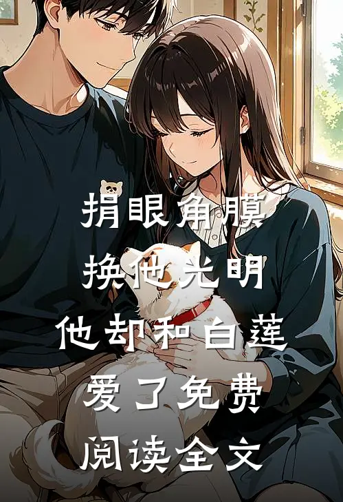 捐眼角膜换他光明，他却和白莲爱了免费阅读全文