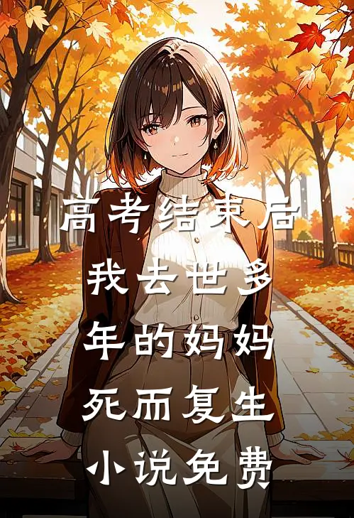 高考结束后，我去世多年的妈妈死而复生小说免费